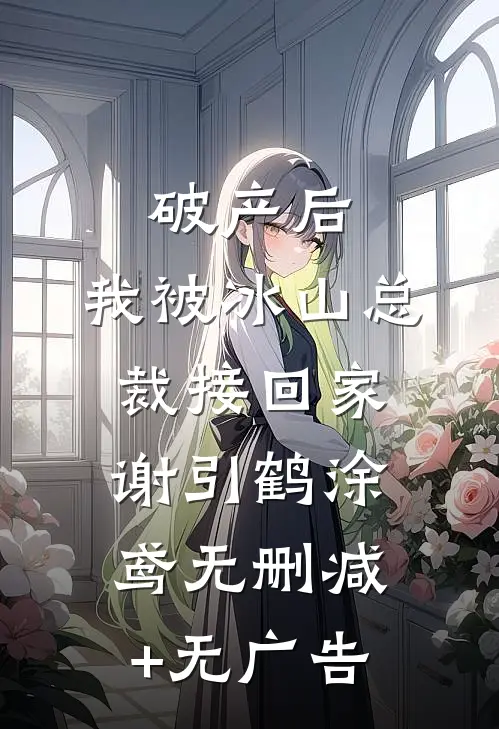 破产后，我被冰山总裁接回家谢引鹤涂鸢无删减+无广告