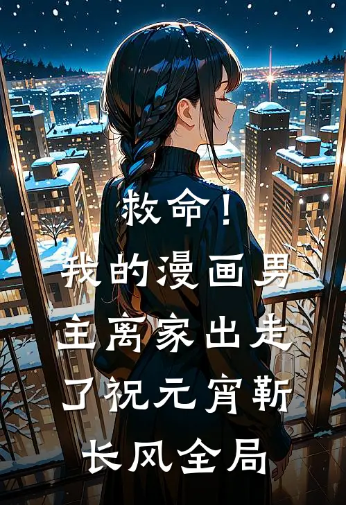 救命！我的漫画男主离“家”出走了祝元宵靳长风全局