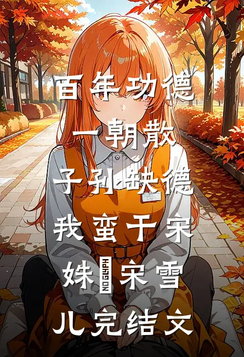 百年功德一朝散，子孙缺德我蛮干宋姝玥宋雪儿完结文