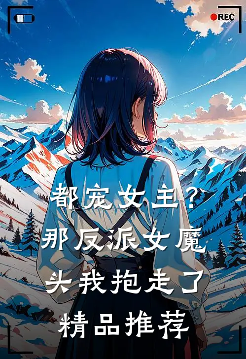 都宠女主？那反派女魔头我抱走了精品推荐