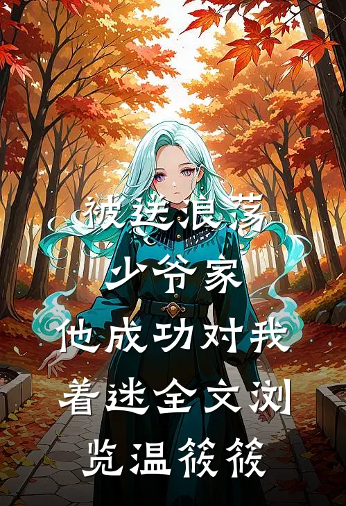 被送浪荡少爷家，他成功对我着迷全文浏览温筱筱
