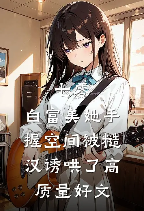 七零：白富美她手握空间被糙汉诱哄了高质量好文