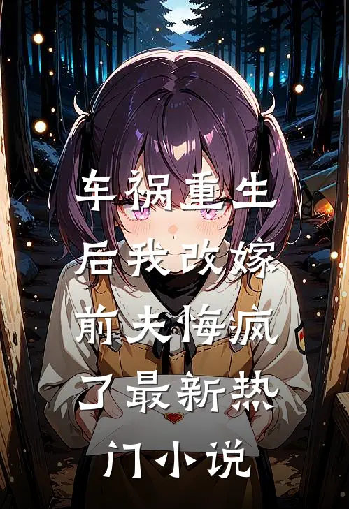 车祸重生后我改嫁，前夫悔疯了最新热门小说