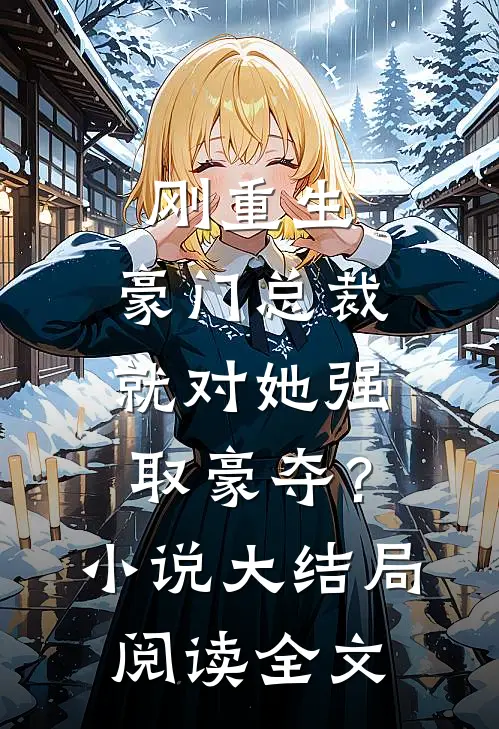 刚重生，豪门总裁就对她强取豪夺？小说大结局阅读全文