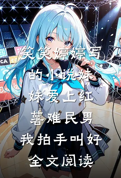笑笑婷婷写的小说妹妹爱上红薯难民男，我拍手叫好全文阅读