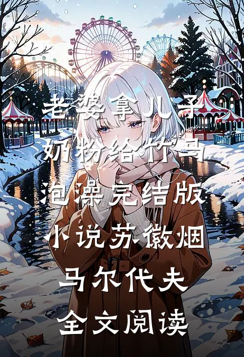 老婆拿儿子奶粉给竹马泡澡完结版小说_苏徽烟马尔代夫全文阅读