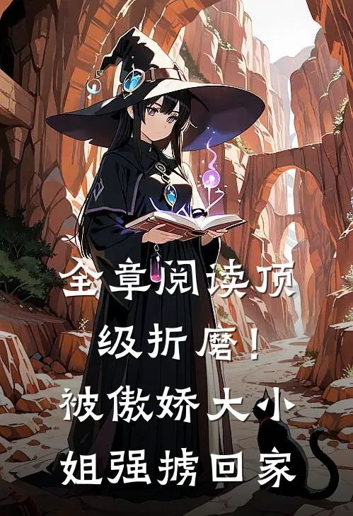 全章阅读顶级折磨！被傲娇大小姐强掳回家