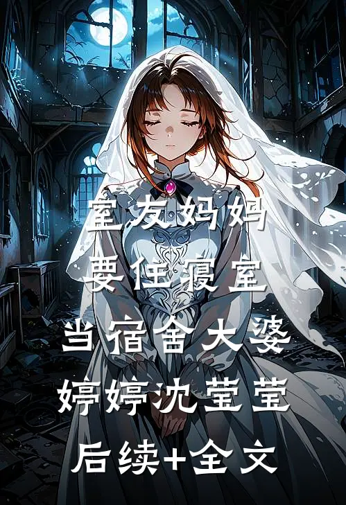 室友妈妈要住寝室，当宿舍大婆婷婷沈莹莹后续+全文