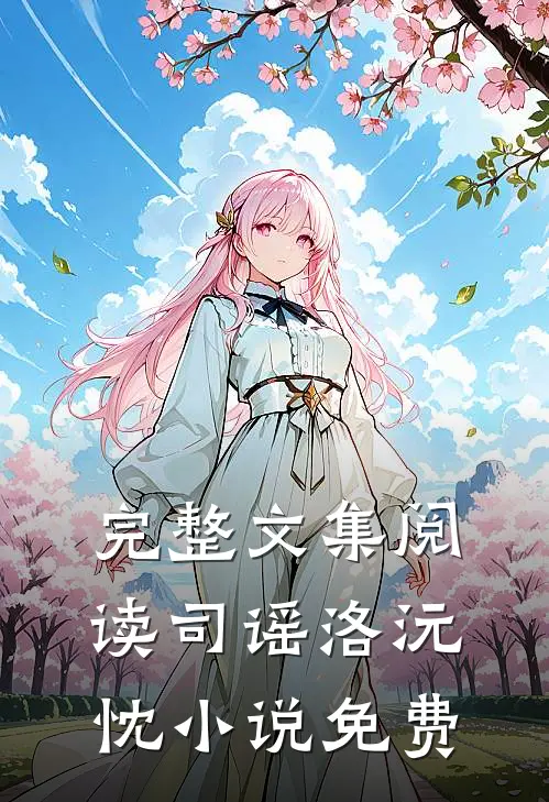 完整文集阅读司谣洛沅忱小说免费