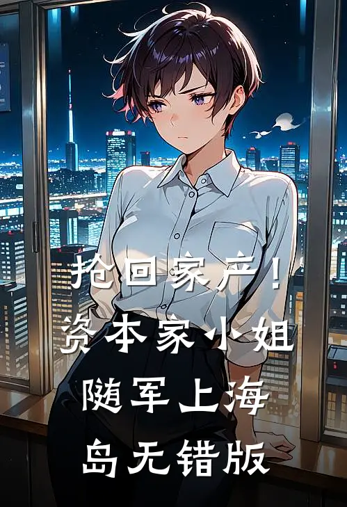 抢回家产！资本家小姐随军上海岛无错版