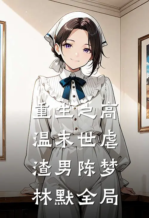 重生之高温末世虐渣男陈梦林默全局