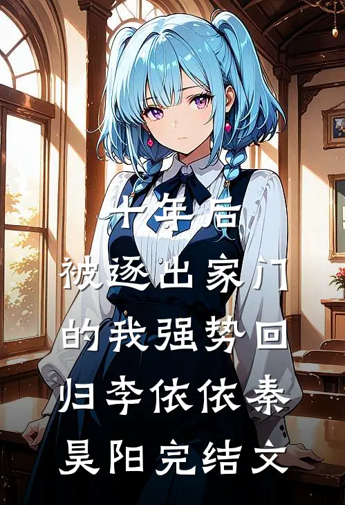 十年后，被逐出家门的我强势回归李依依秦昊阳完结文