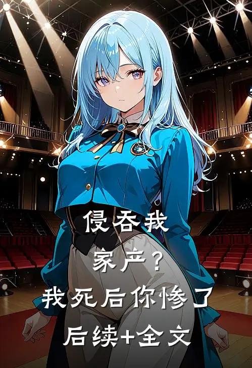 侵吞我家产？我死后你惨了后续+全文