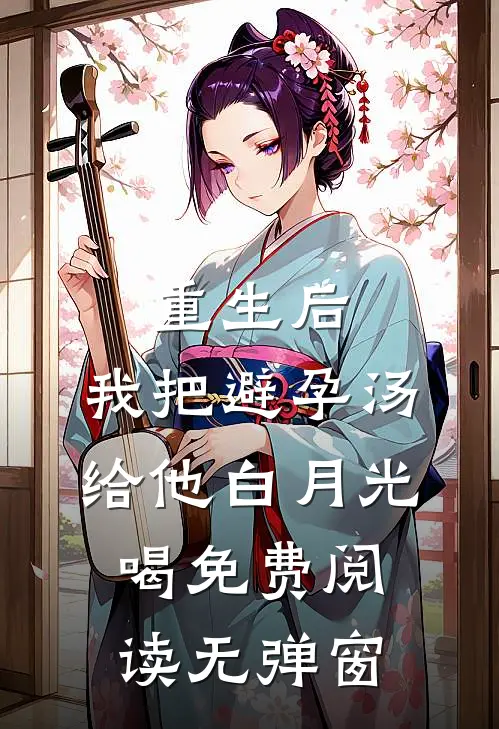 重生后，我把避孕汤给他白月光喝免费阅读无弹窗