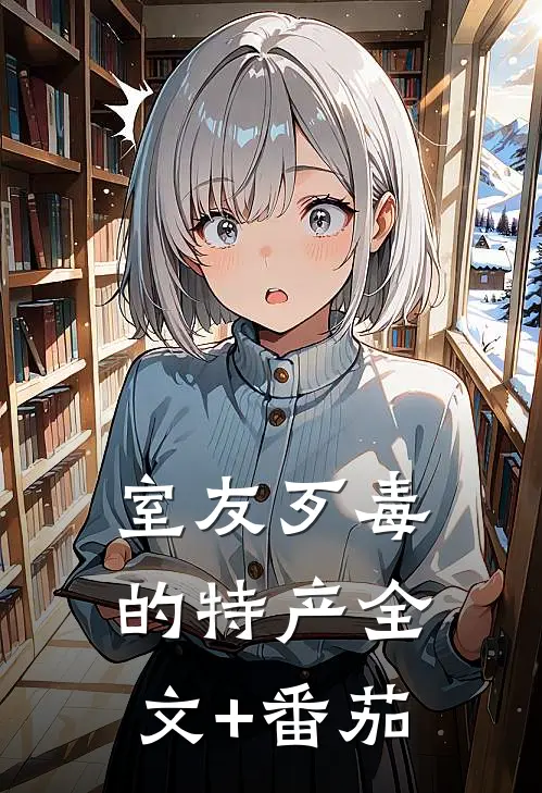 室友歹毒的特产全文+番茄