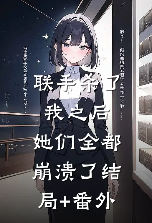 联手杀了我之后，她们全都崩溃了结局+番外