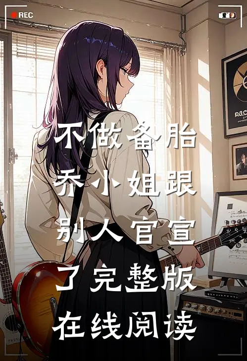 不做备胎，乔小姐跟别人官宣了完整版在线阅读