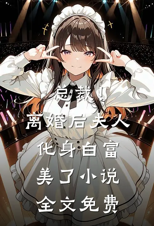总裁！离婚后，夫人化身白富美了小说全文免费