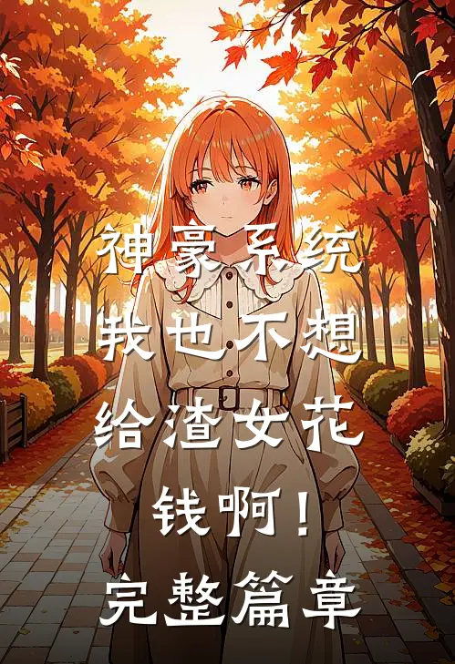 神豪系统：我也不想给渣女花钱啊！完整篇章