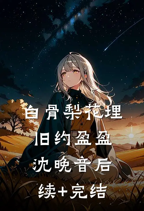 白骨梨花埋旧约盈盈沈晚音后续+完结