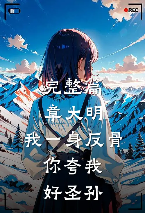 完整篇章大明：我一身反骨，你夸我好圣孙