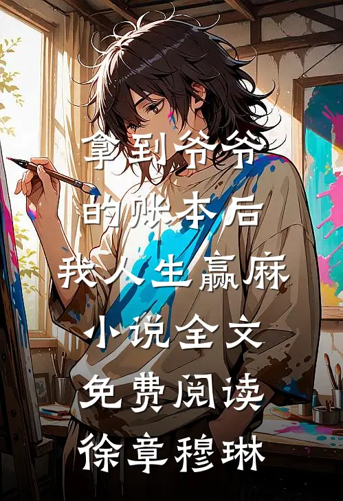 拿到爷爷的账本后，我人生赢麻小说全文免费阅读徐章穆琳