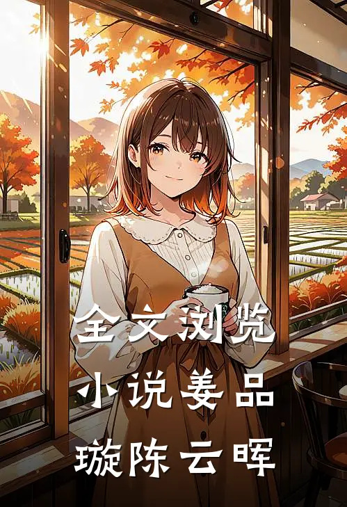 全文浏览小说姜品璇陈云晖