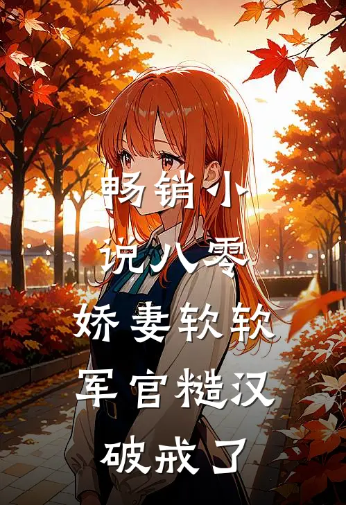 畅销小说八零：娇妻软软，军官糙汉破戒了