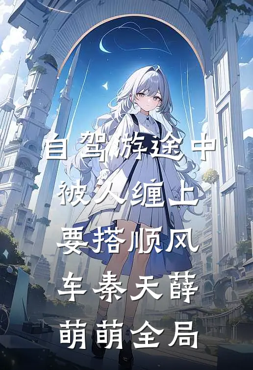自驾游途中，被人缠上要搭顺风车秦天薛萌萌全局