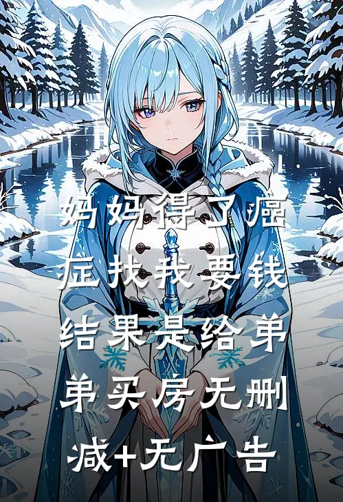 妈妈得了癌症找我要钱，结果是给弟弟买房无删减+无广告