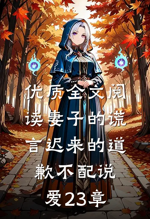 优质全文阅读妻子的谎言迟来的道歉不配说爱 23章