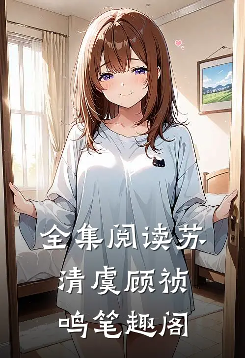 全集阅读苏清虞顾祯鸣笔趣阁