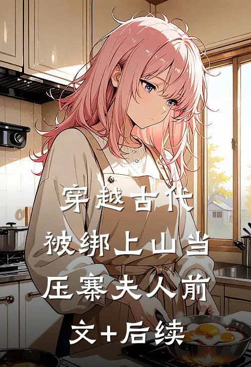 穿越古代，被绑上山当压寨夫人前文+后续