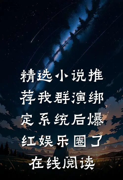 精选小说推荐我群演绑定系统后爆红娱乐圈了在线阅读