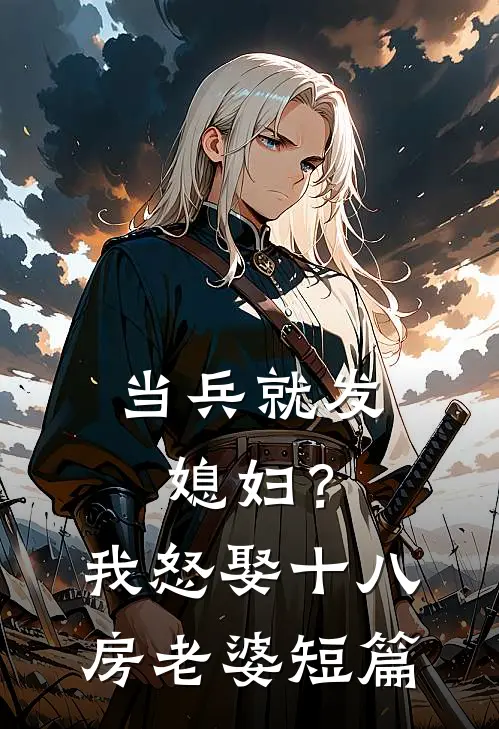 当兵就发媳妇？我怒娶十八房老婆短篇
