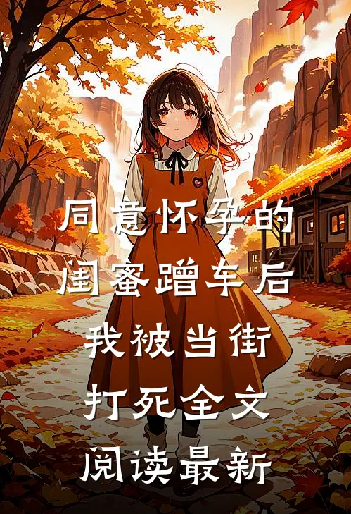同意怀孕的闺蜜蹭车后，我被当街打死全文阅读最新