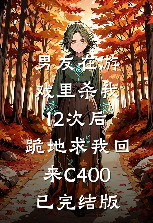 男友在游戏里杀我12次后，跪地求我回来C400已完结版