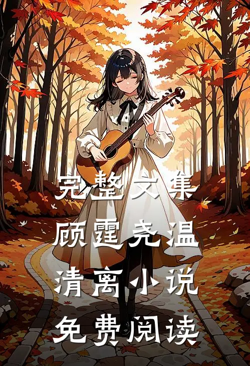 完整文集顾霆尧温清离小说免费阅读