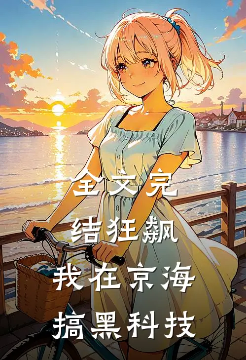 全文完结狂飙：我在京海搞黑科技