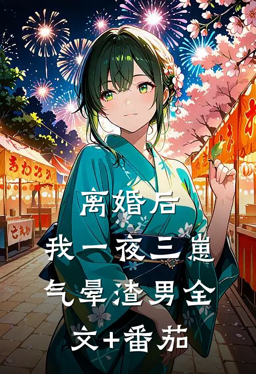 离婚后，我一夜三崽气晕渣男全文+番茄