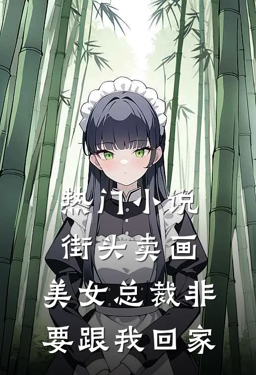 热门小说街头卖画，美女总裁非要跟我回家