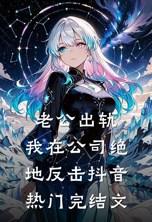 老公出轨，我在公司绝地反击抖音热门完结文