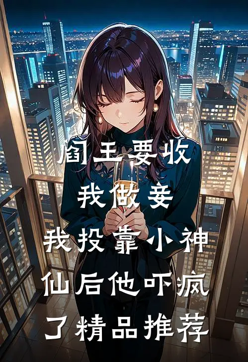 阎王要收我做妾，我投靠小神仙后他吓疯了精品推荐