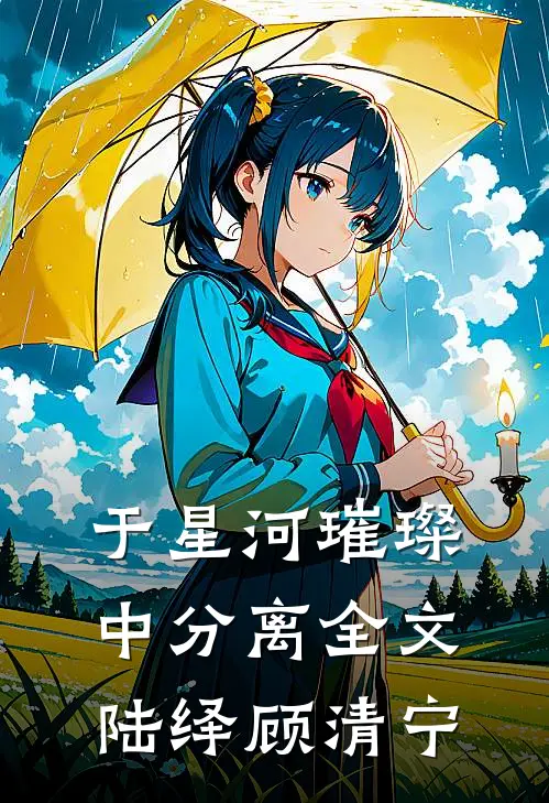 于星河璀璨中分离全文陆绎顾清宁