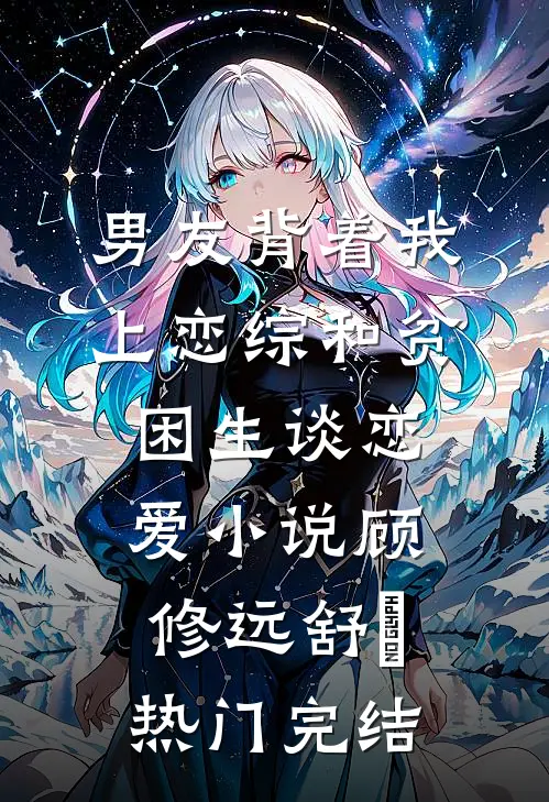 男友背着我上恋综和贫困生谈恋爱小说顾修远舒玥热门完结