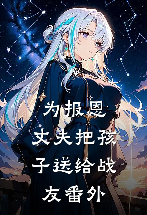 为报恩，丈夫把孩子送给战友番外