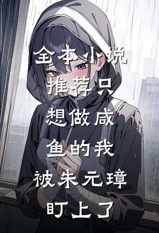全本小说推荐只想做咸鱼的我，被朱元璋盯上了