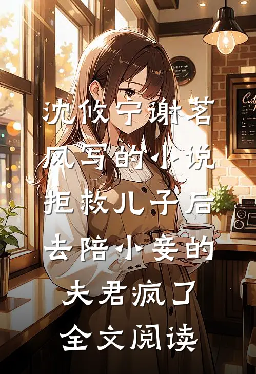 沈攸宁谢茗风写的小说拒救儿子后，去陪小妾的夫君疯了全文阅读