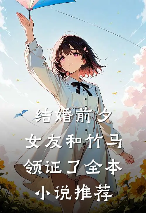 结婚前夕，女友和竹马领证了全本小说推荐