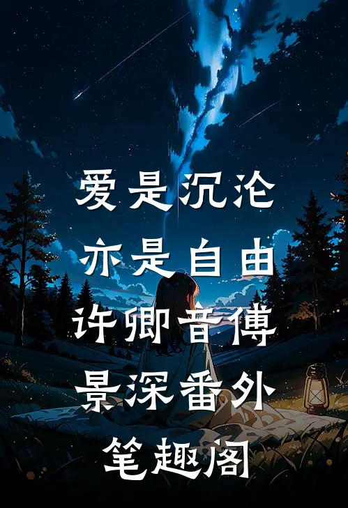 爱是沉沦，亦是自由：许卿音傅景深番外笔趣阁